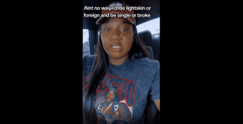 Wish I Was Lightskin: Black Woman Says LightSkin Women And Foreign Women Shouldn’t Be Broke If They’re Every Man Preference!